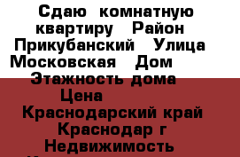 Сдаю 1комнатную квартиру › Район ­ Прикубанский › Улица ­ Московская › Дом ­ 148/2 › Этажность дома ­ 5 › Цена ­ 12 000 - Краснодарский край, Краснодар г. Недвижимость » Квартиры аренда   . Краснодарский край,Краснодар г.